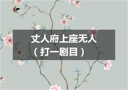 丈人府上座无人（打一剧目）