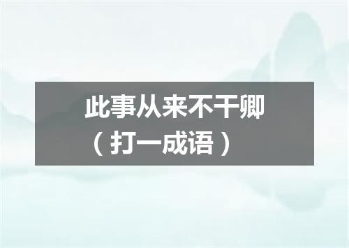 此事从来不干卿（打一成语）