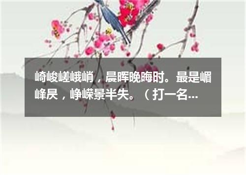 崎峻嵯峨峭，晨晖晚晦时。最是嵋峰昃，峥嵘景半失。（打一名胜古迹）