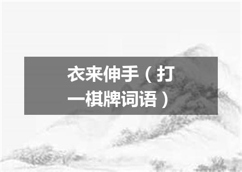 衣来伸手（打一棋牌词语）