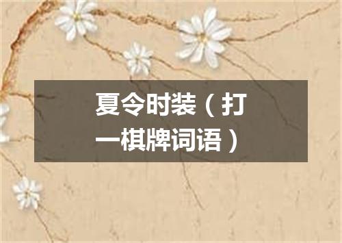 夏令时装（打一棋牌词语）