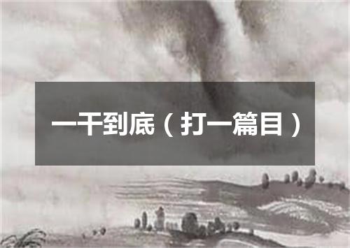 一干到底（打一篇目）