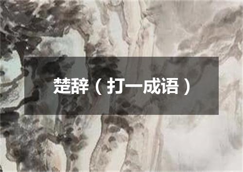 楚辞（打一成语）