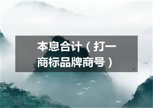 本息合计（打一商标品牌商号）