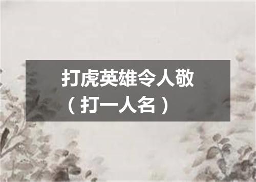 打虎英雄令人敬（打一人名）