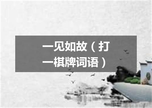 一见如故（打一棋牌词语）