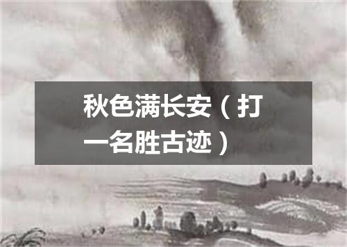 秋色满长安（打一名胜古迹）