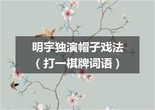 明宇独演帽子戏法（打一棋牌词语）