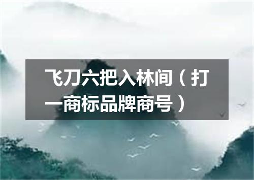 飞刀六把入林间（打一商标品牌商号）
