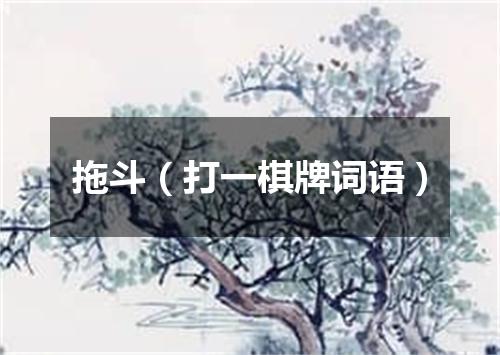 拖斗（打一棋牌词语）