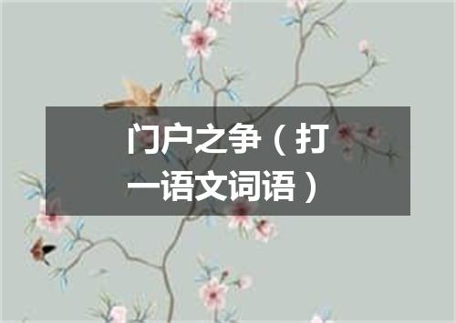 门户之争（打一语文词语）