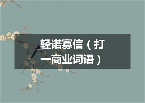 轻诺寡信（打一商业词语）