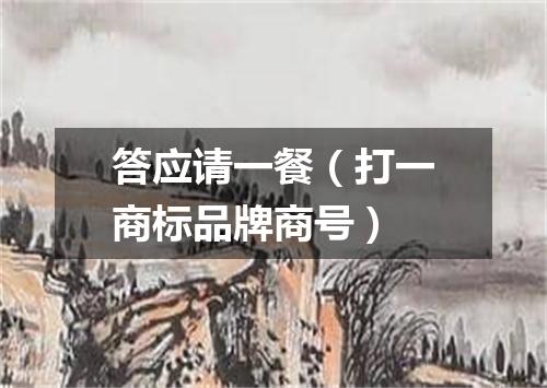 答应请一餐（打一商标品牌商号）