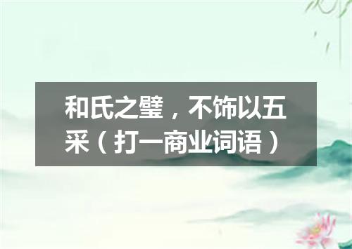 和氏之璧，不饰以五采（打一商业词语）