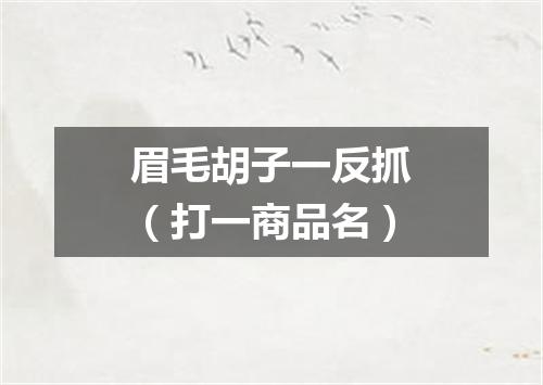 眉毛胡子一反抓（打一商品名）