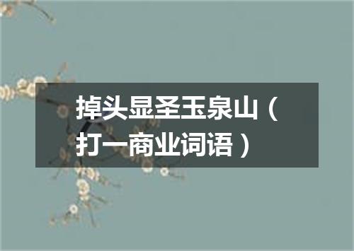 掉头显圣玉泉山（打一商业词语）