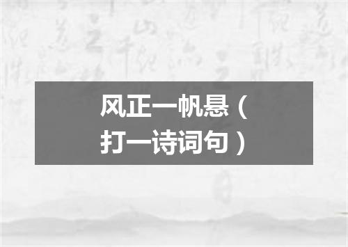 风正一帆悬（打一诗词句）
