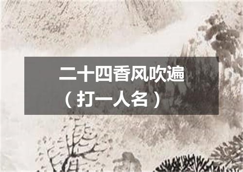 二十四香风吹遍（打一人名）