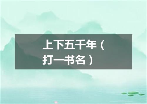 上下五千年（打一书名）