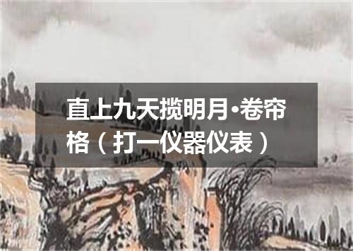 直上九天揽明月·卷帘格（打一仪器仪表）