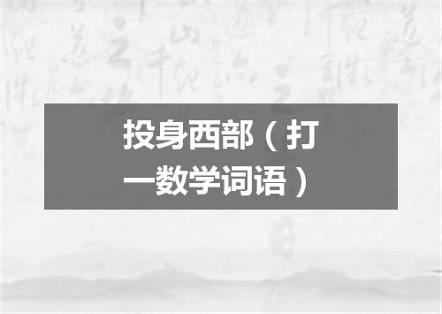 投身西部（打一数学词语）