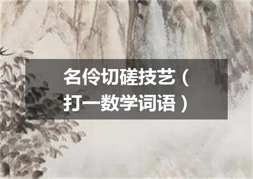 名伶切磋技艺（打一数学词语）