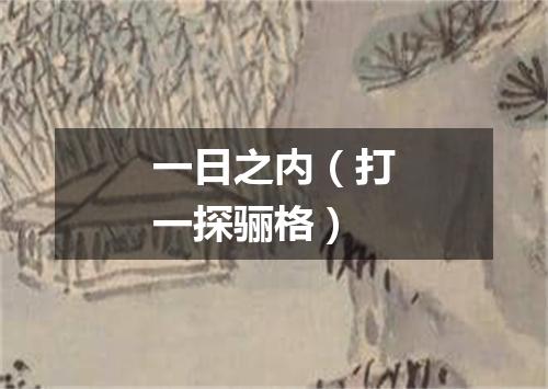 一日之内（打一探骊格）