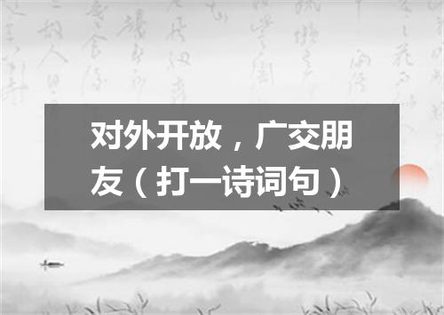 对外开放，广交朋友（打一诗词句）