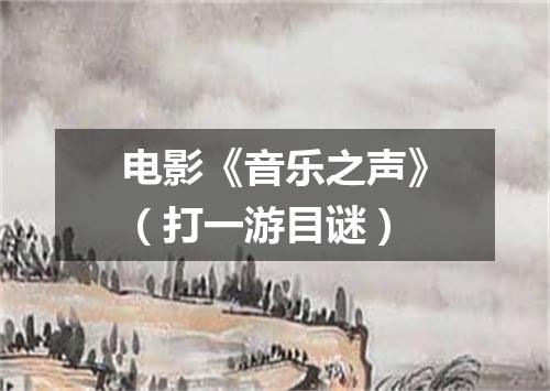 电影《音乐之声》（打一游目谜）