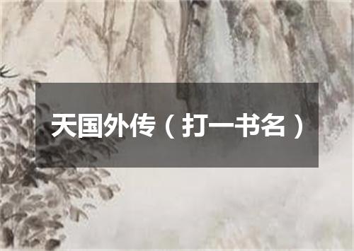 天国外传（打一书名）