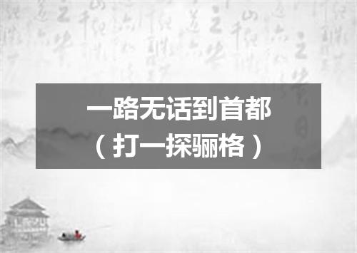 一路无话到首都（打一探骊格）