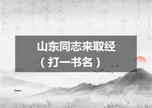 山东同志来取经（打一书名）