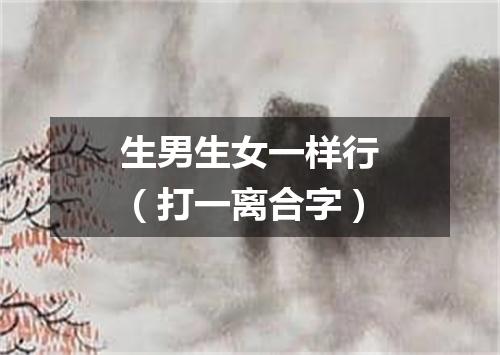 生男生女一样行（打一离合字）