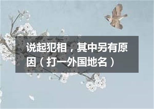 说起犯相，其中另有原因（打一外国地名）