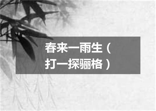春来一雨生（打一探骊格）