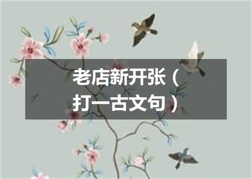 老店新开张（打一古文句）