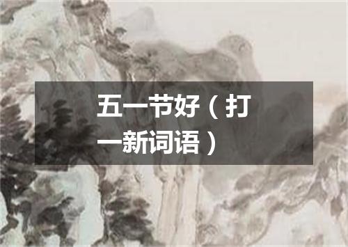 五一节好（打一新词语）