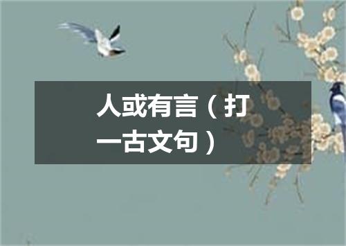 人或有言（打一古文句）