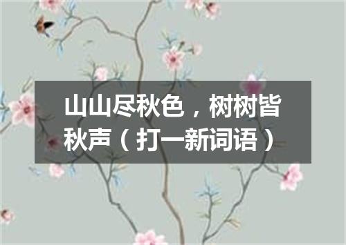 山山尽秋色，树树皆秋声（打一新词语）