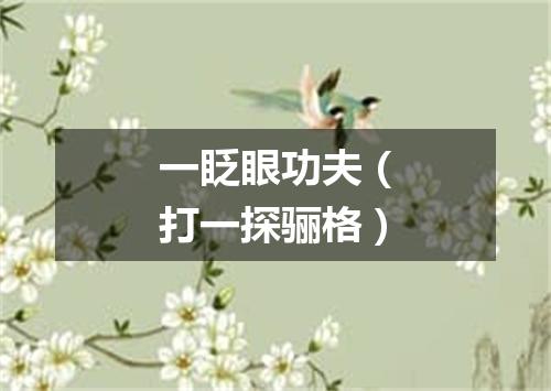 一眨眼功夫（打一探骊格）