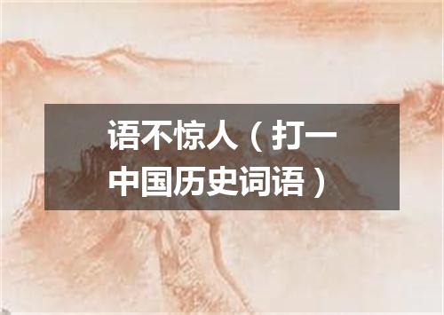 语不惊人（打一中国历史词语）