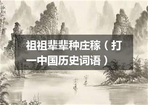 祖祖辈辈种庄稼（打一中国历史词语）