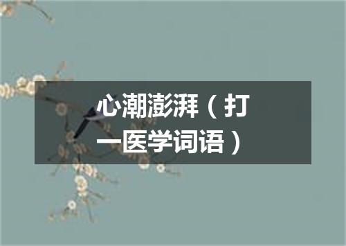 心潮澎湃（打一医学词语）