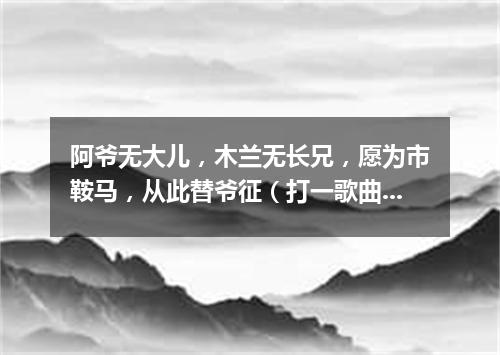 阿爷无大儿，木兰无长兄，愿为市鞍马，从此替爷征（打一歌曲名）