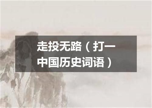 走投无路（打一中国历史词语）