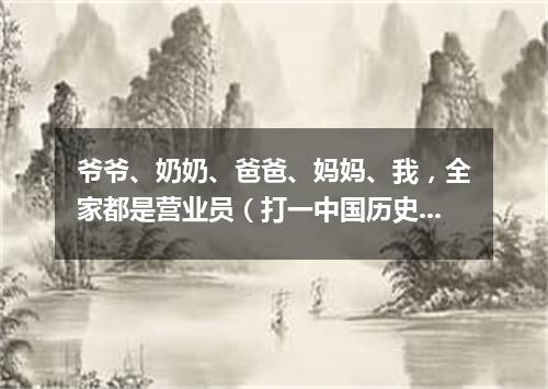 爷爷、奶奶、爸爸、妈妈、我，全家都是营业员（打一中国历史词语）