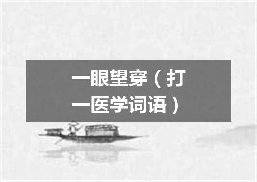 一眼望穿（打一医学词语）