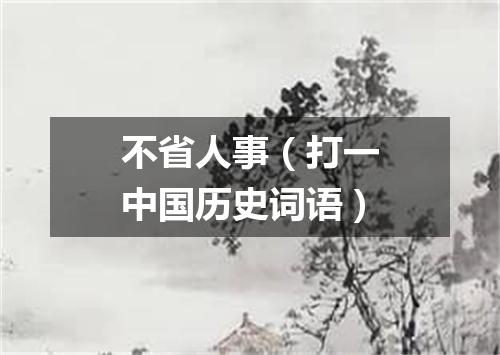 不省人事（打一中国历史词语）