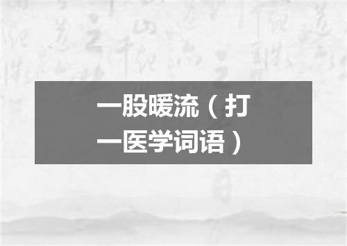 一股暖流（打一医学词语）