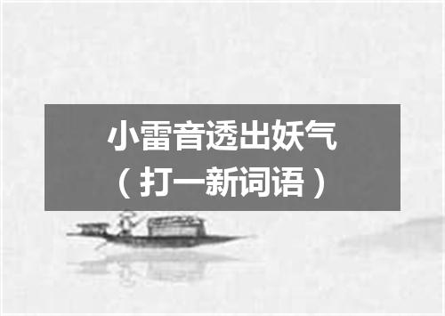 小雷音透出妖气（打一新词语）